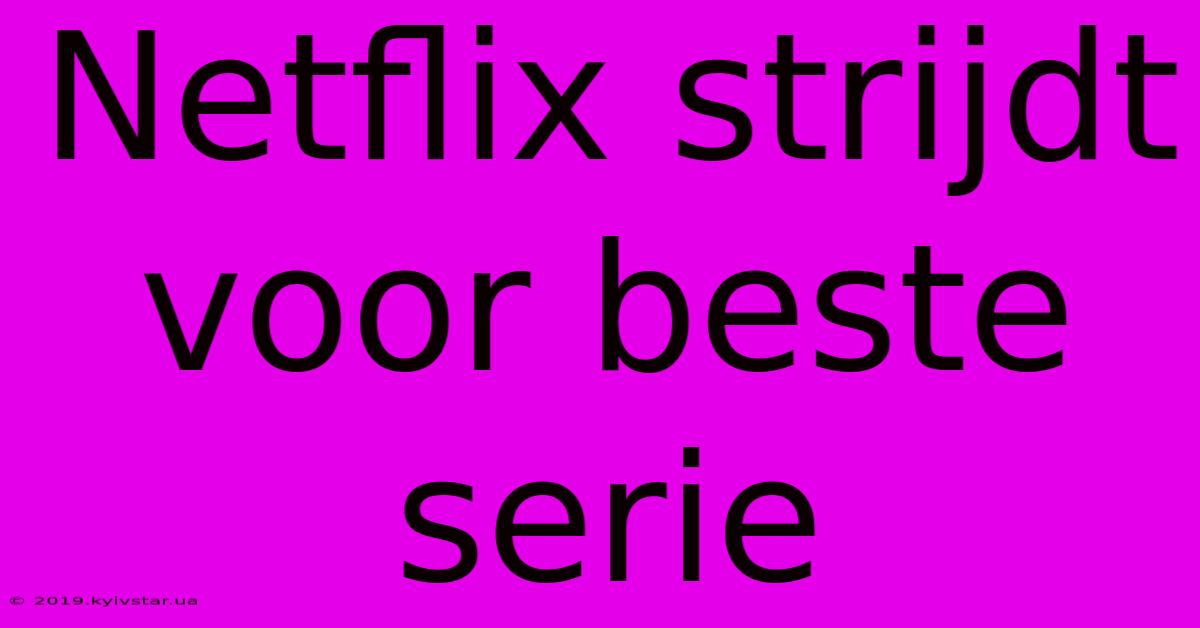 Netflix Strijdt Voor Beste Serie