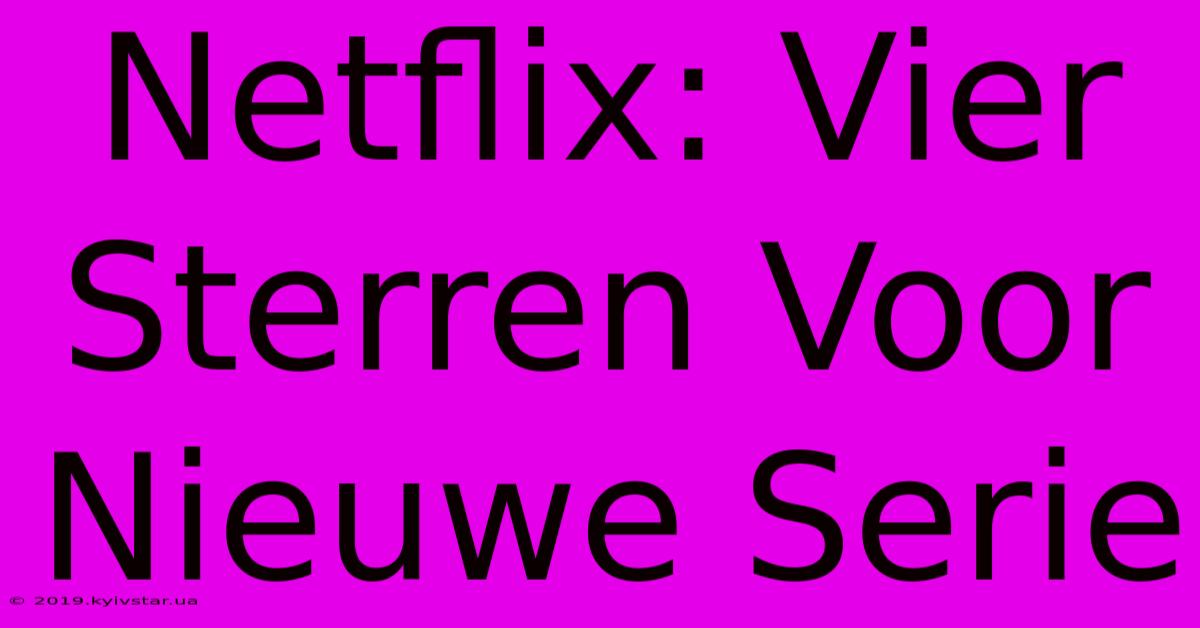 Netflix: Vier Sterren Voor Nieuwe Serie