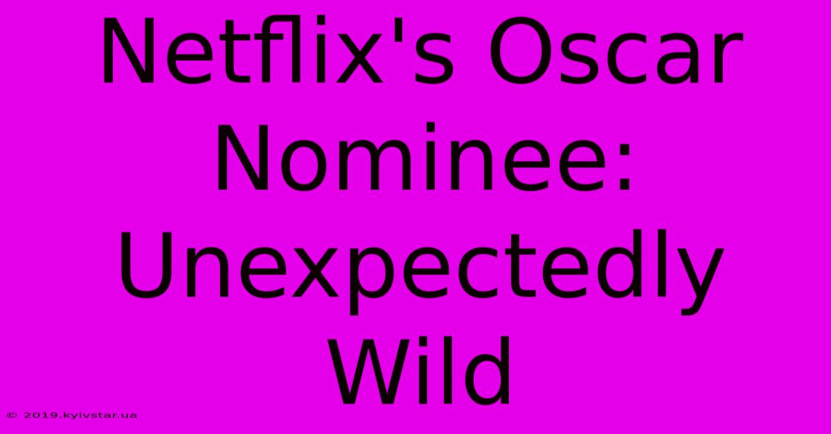 Netflix's Oscar Nominee: Unexpectedly Wild