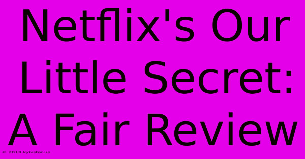 Netflix's Our Little Secret: A Fair Review