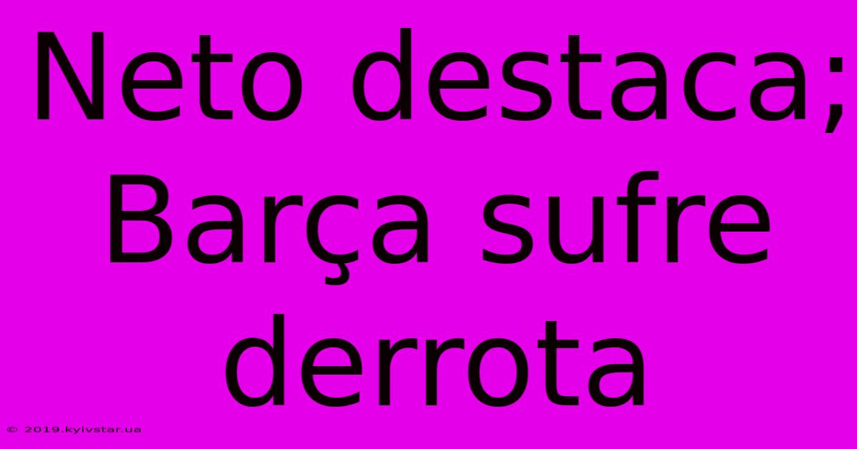 Neto Destaca; Barça Sufre Derrota