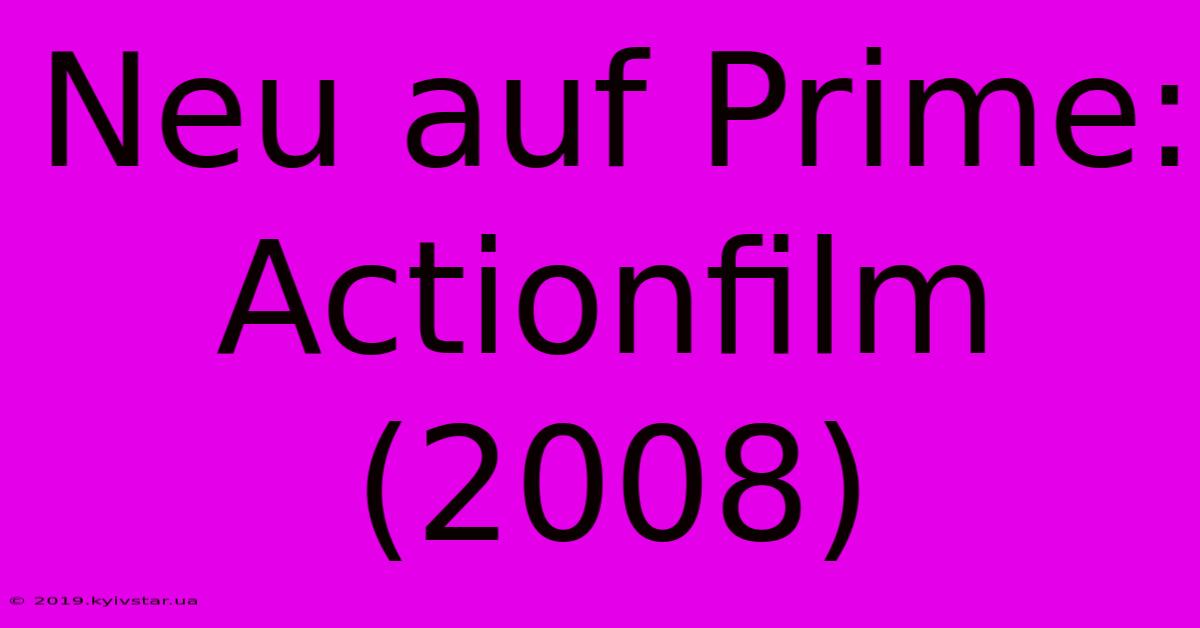 Neu Auf Prime: Actionfilm (2008)