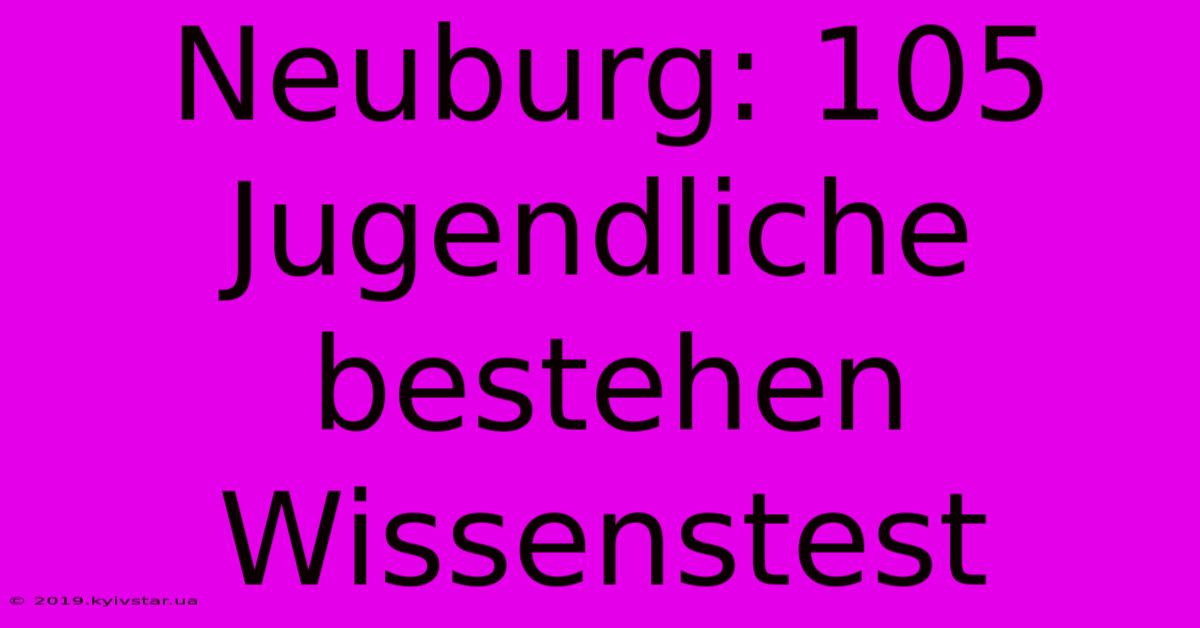 Neuburg: 105 Jugendliche Bestehen Wissenstest