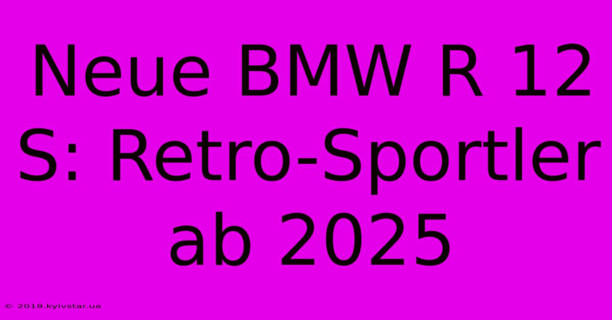 Neue BMW R 12 S: Retro-Sportler Ab 2025