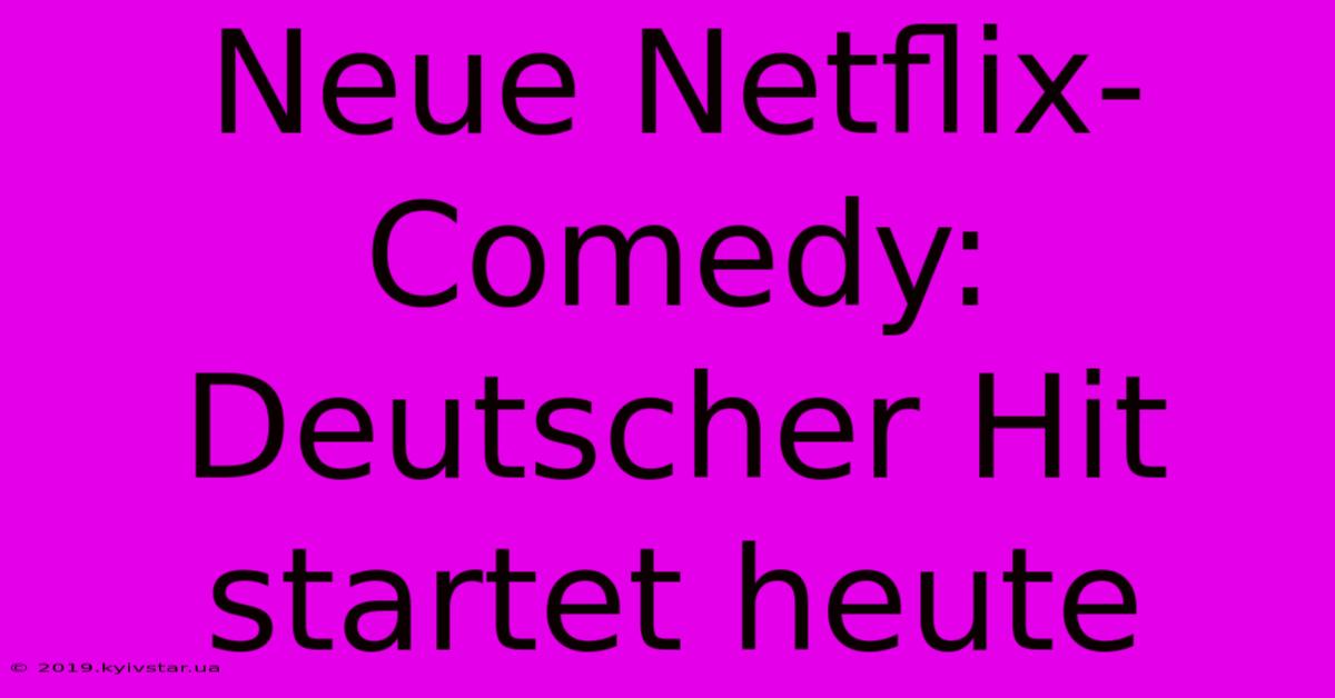 Neue Netflix-Comedy: Deutscher Hit Startet Heute