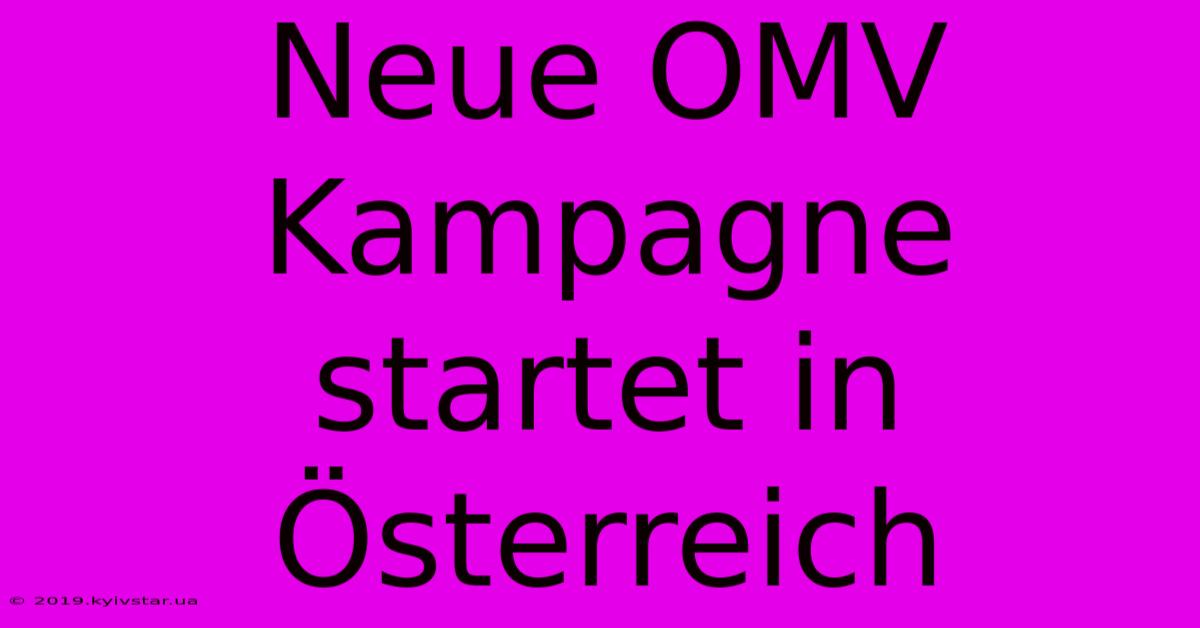 Neue OMV Kampagne Startet In Österreich