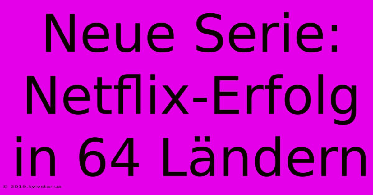 Neue Serie: Netflix-Erfolg In 64 Ländern