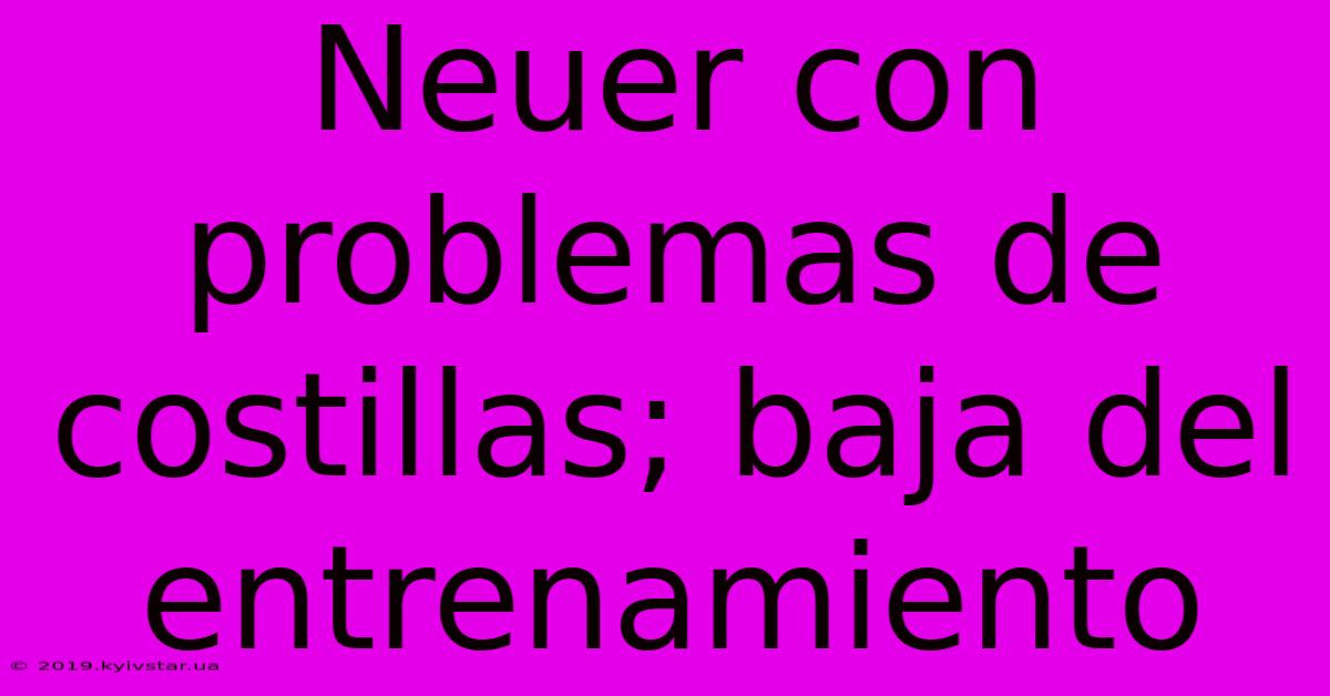 Neuer Con Problemas De Costillas; Baja Del Entrenamiento