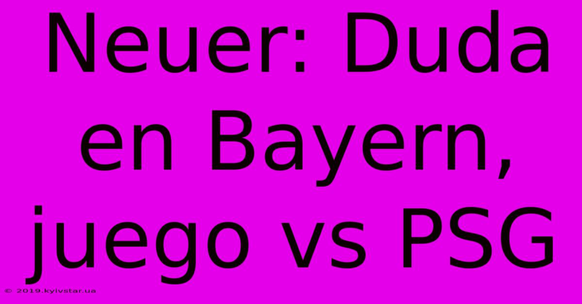 Neuer: Duda En Bayern, Juego Vs PSG