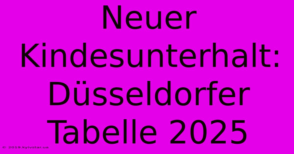 Neuer Kindesunterhalt: Düsseldorfer Tabelle 2025