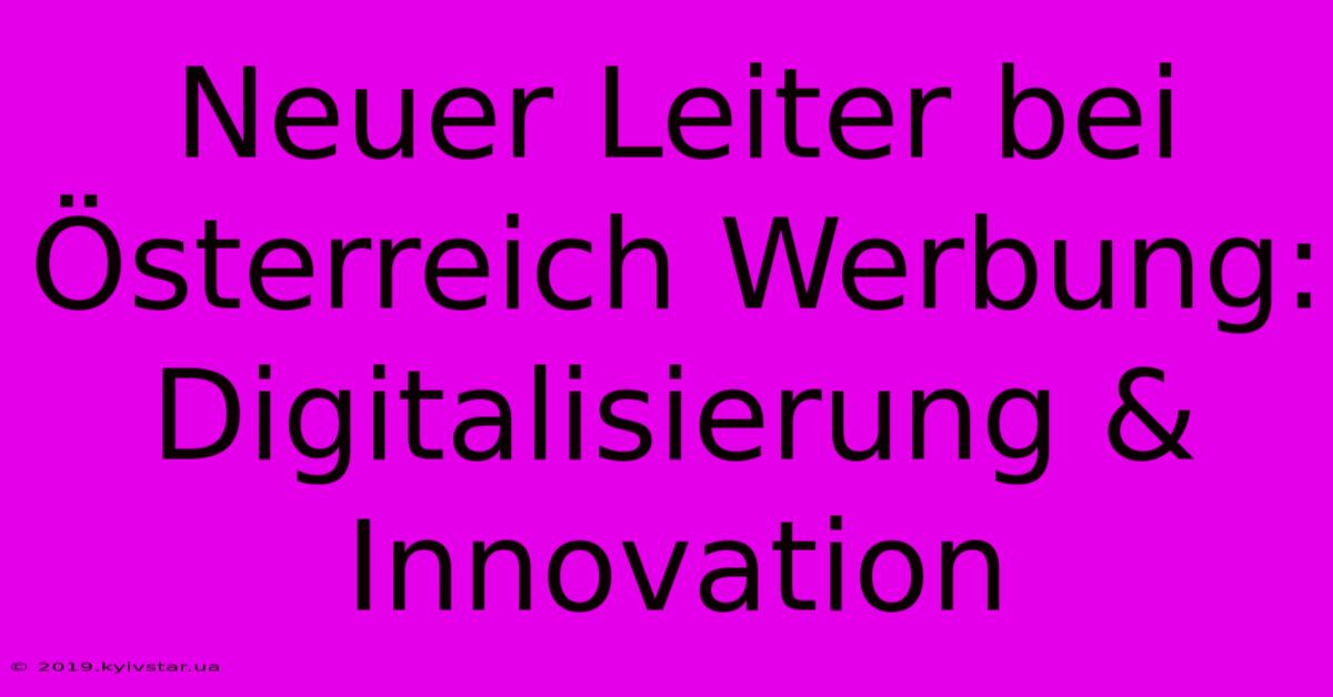 Neuer Leiter Bei Österreich Werbung: Digitalisierung & Innovation