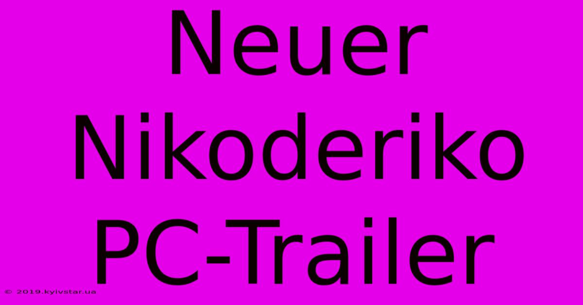 Neuer Nikoderiko PC-Trailer