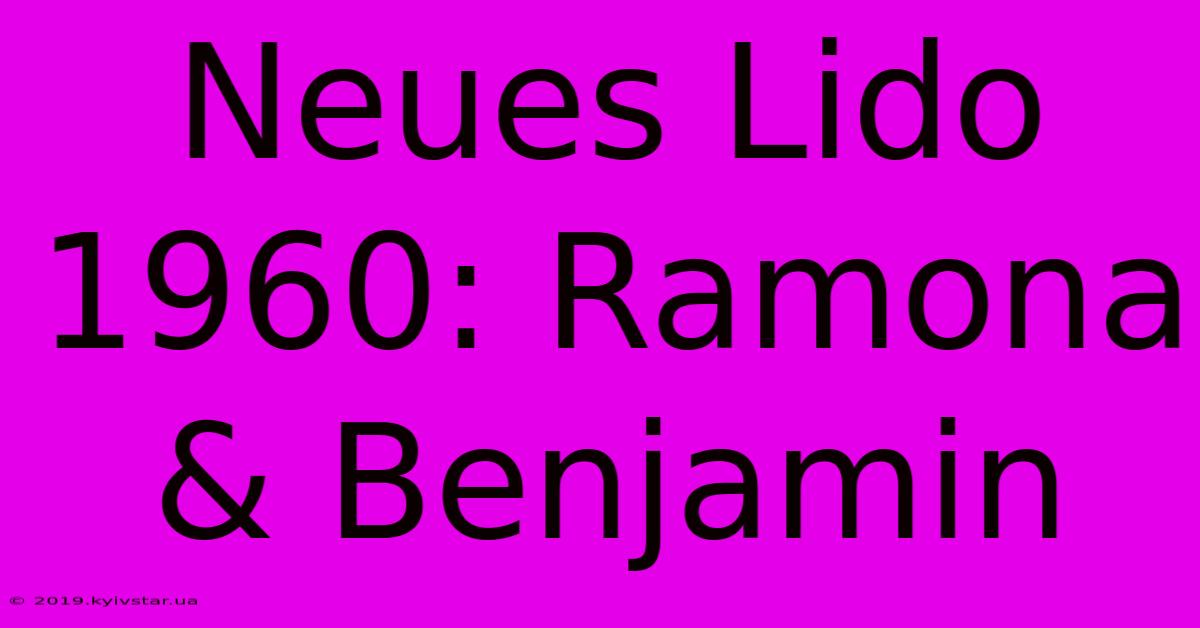 Neues Lido 1960: Ramona & Benjamin