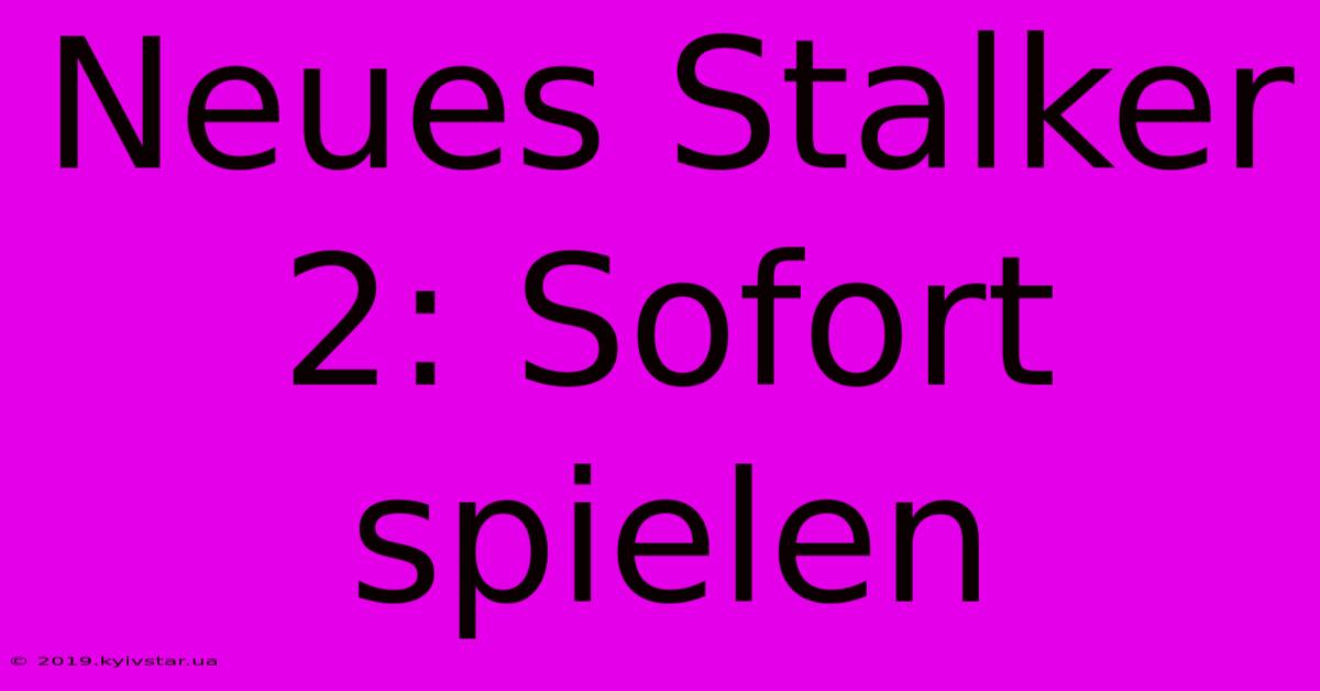 Neues Stalker 2: Sofort Spielen