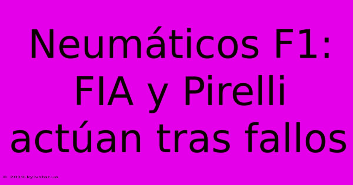 Neumáticos F1: FIA Y Pirelli Actúan Tras Fallos