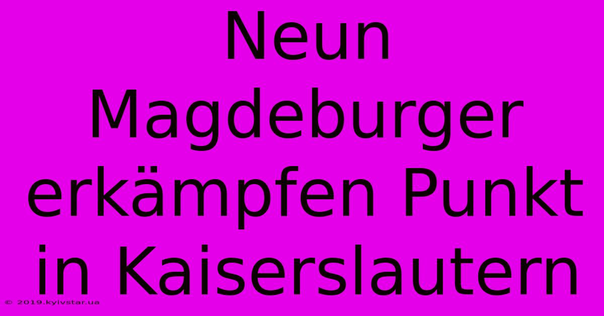 Neun Magdeburger Erkämpfen Punkt In Kaiserslautern