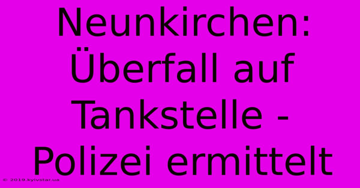 Neunkirchen: Überfall Auf Tankstelle - Polizei Ermittelt 