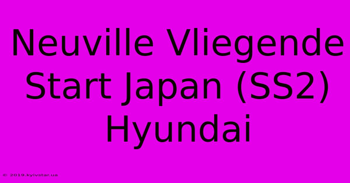 Neuville Vliegende Start Japan (SS2) Hyundai