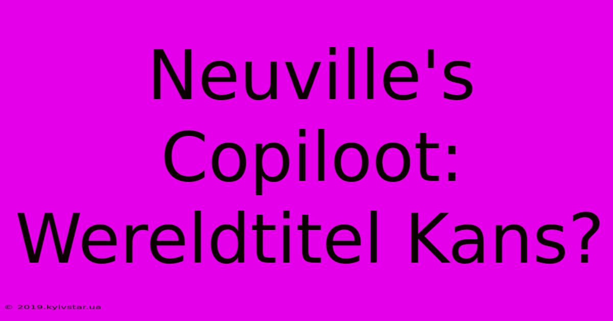 Neuville's Copiloot: Wereldtitel Kans?