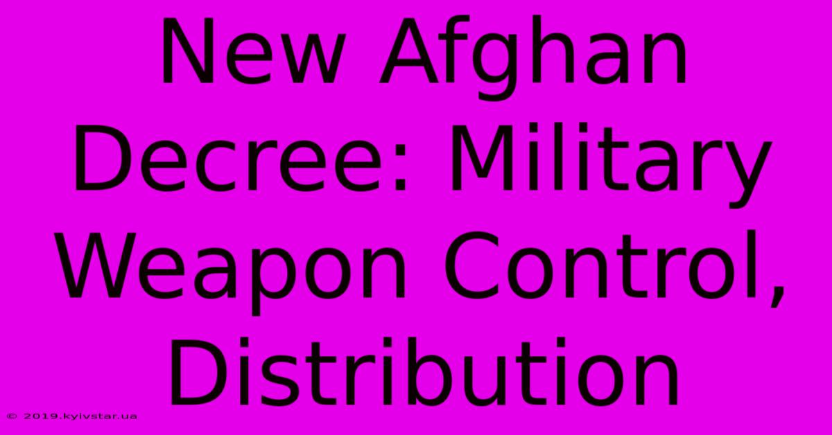 New Afghan Decree: Military Weapon Control, Distribution 