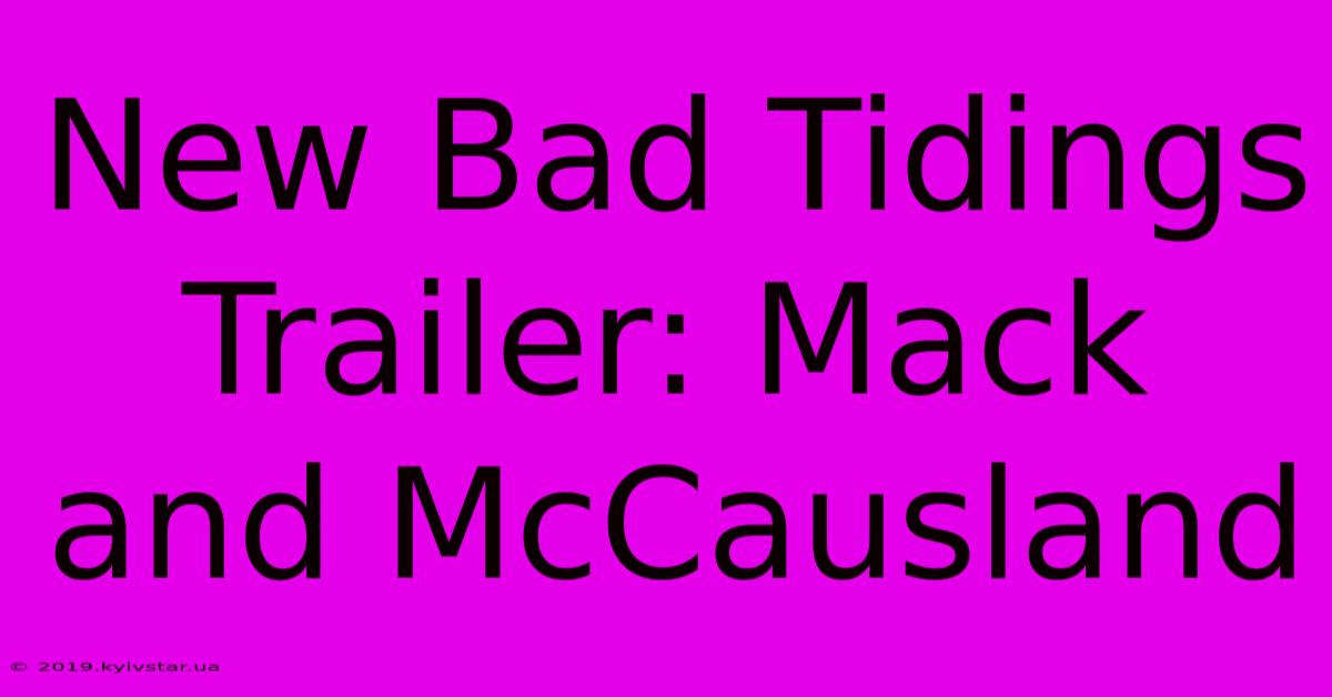 New Bad Tidings Trailer: Mack & McCausland