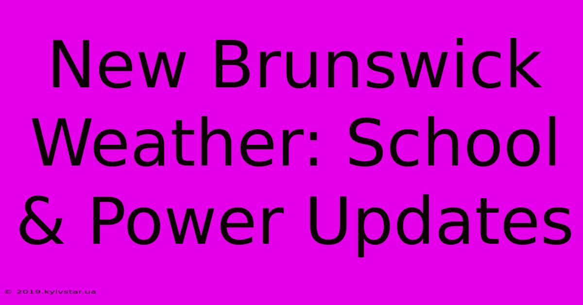 New Brunswick Weather: School & Power Updates