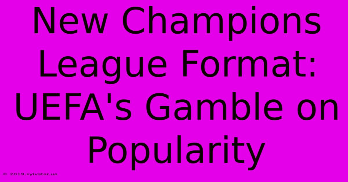 New Champions League Format: UEFA's Gamble On Popularity