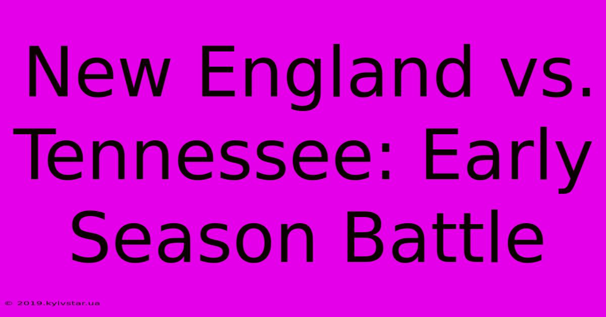 New England Vs. Tennessee: Early Season Battle