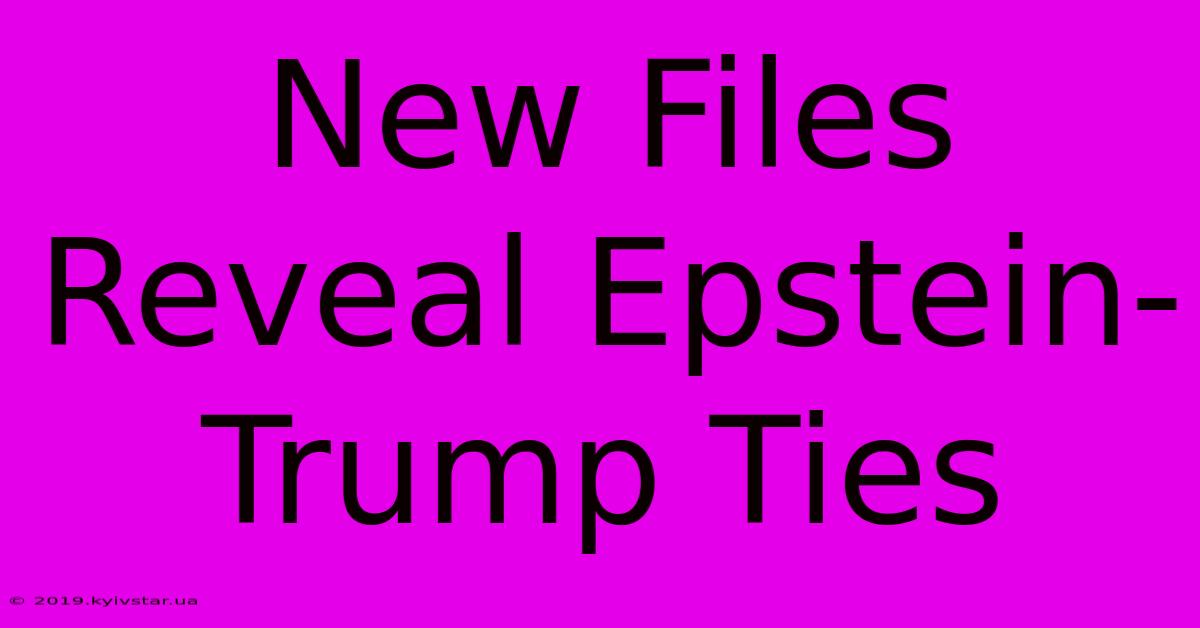 New Files Reveal Epstein-Trump Ties