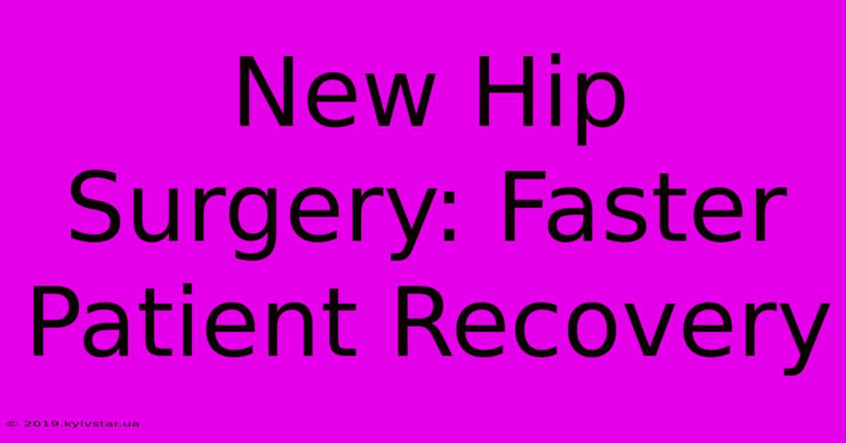 New Hip Surgery: Faster Patient Recovery