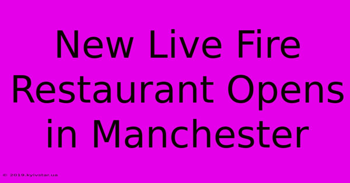 New Live Fire Restaurant Opens In Manchester