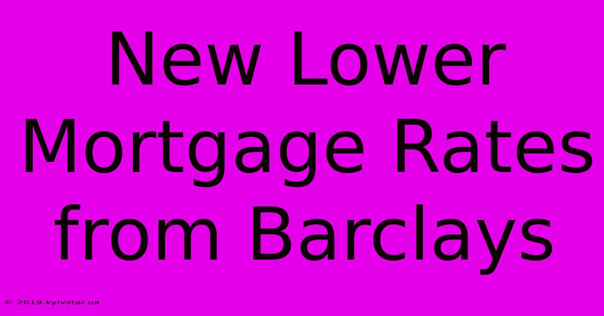 New Lower Mortgage Rates From Barclays