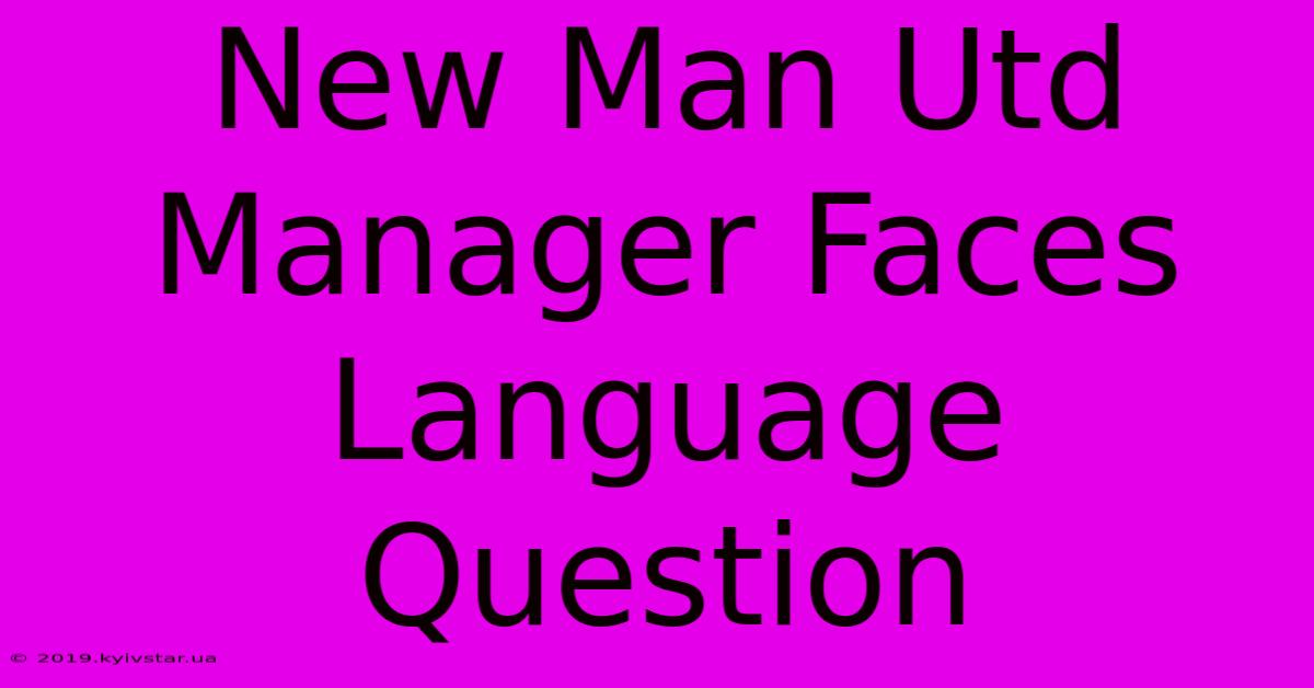 New Man Utd Manager Faces Language Question