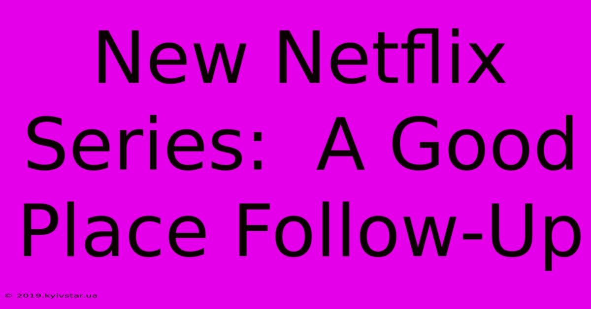 New Netflix Series:  A Good Place Follow-Up