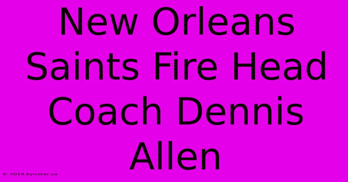 New Orleans Saints Fire Head Coach Dennis Allen