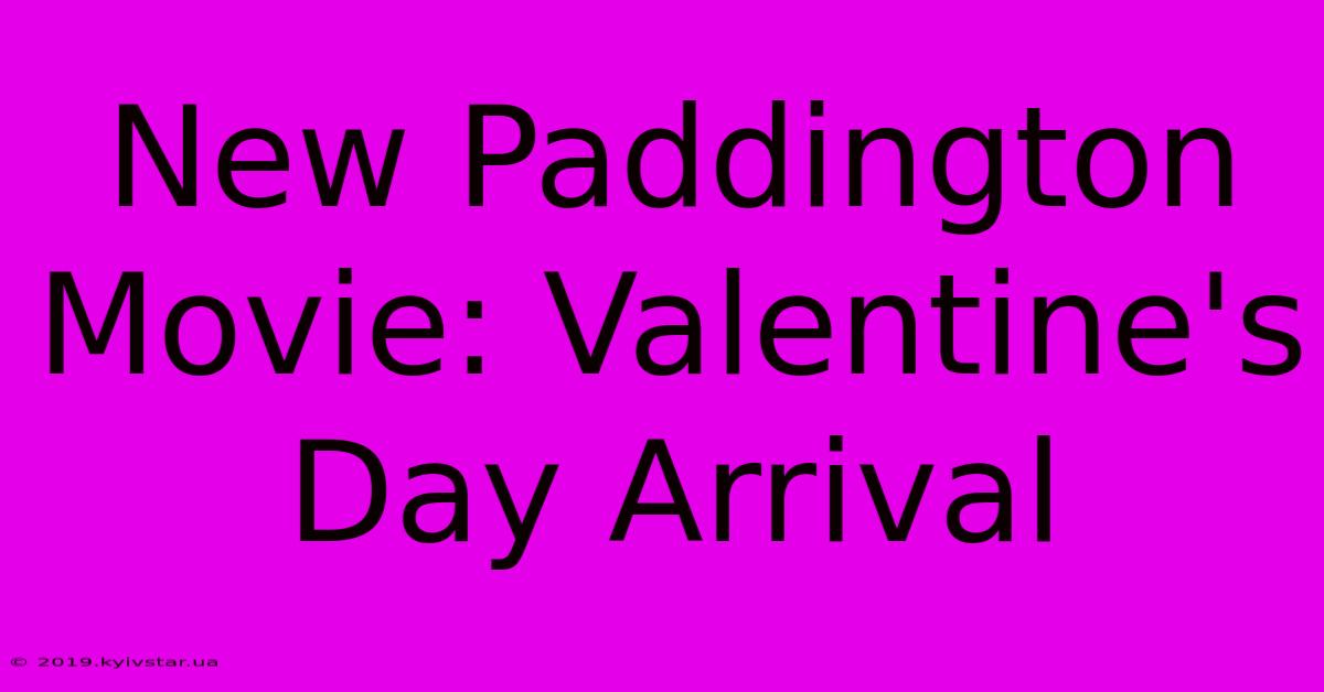 New Paddington Movie: Valentine's Day Arrival