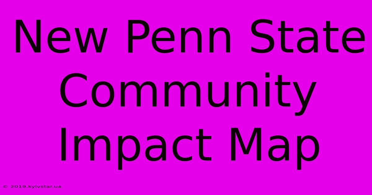 New Penn State Community Impact Map