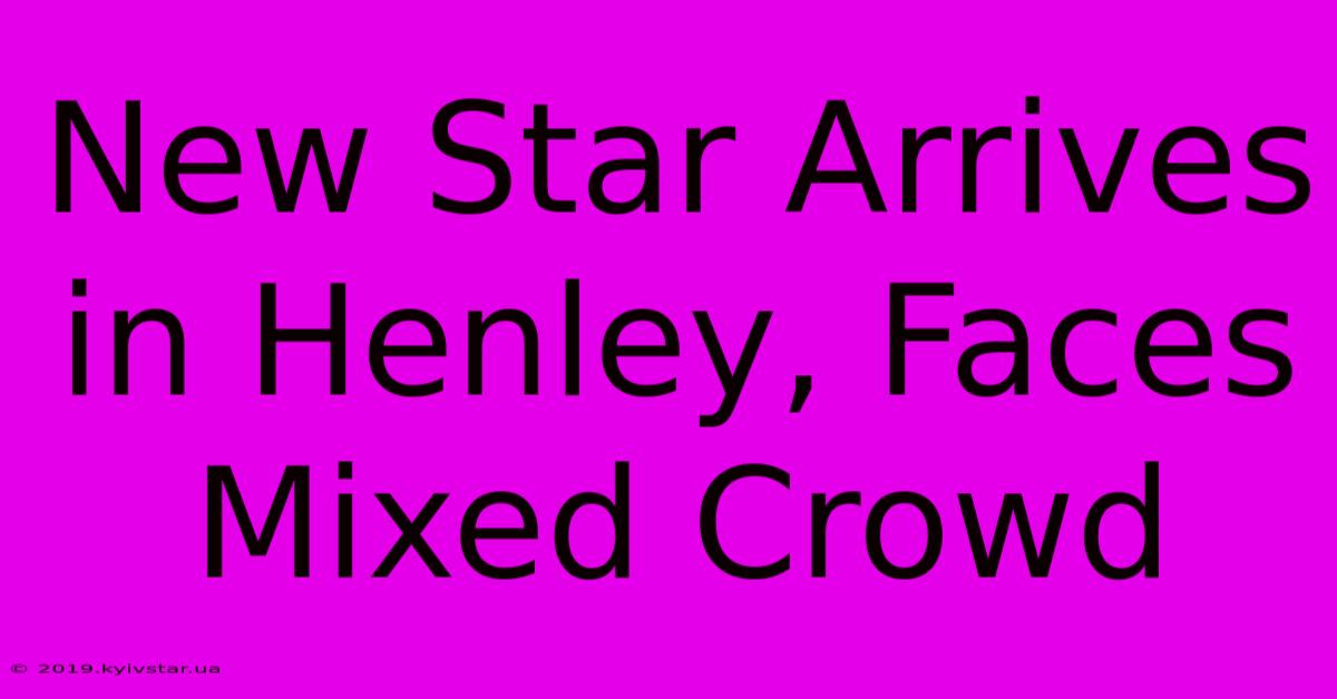 New Star Arrives In Henley, Faces Mixed Crowd