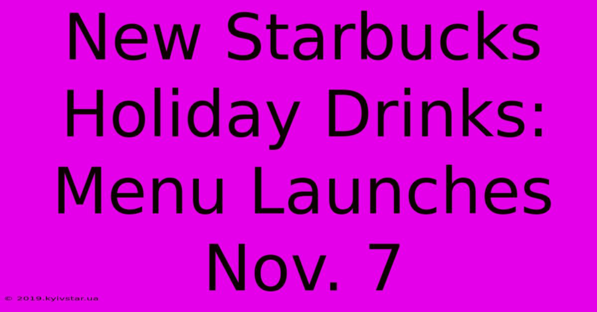 New Starbucks Holiday Drinks:  Menu Launches Nov. 7 