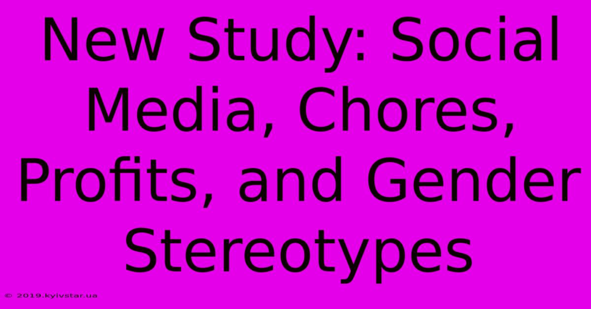 New Study: Social Media, Chores, Profits, And Gender Stereotypes