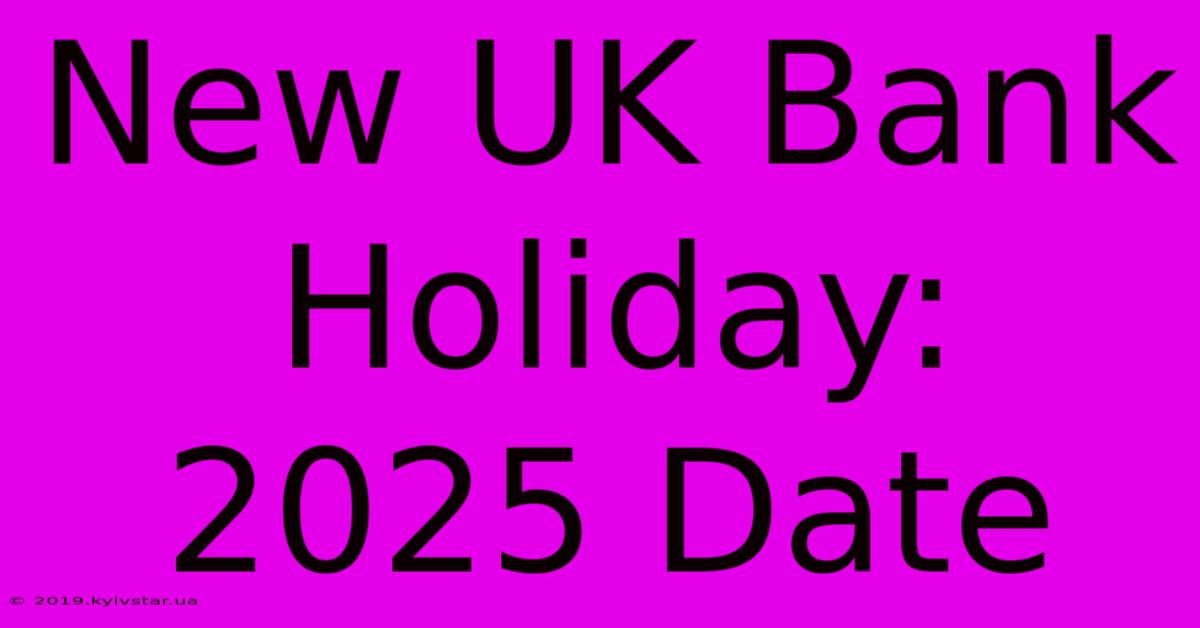 New UK Bank Holiday: 2025 Date