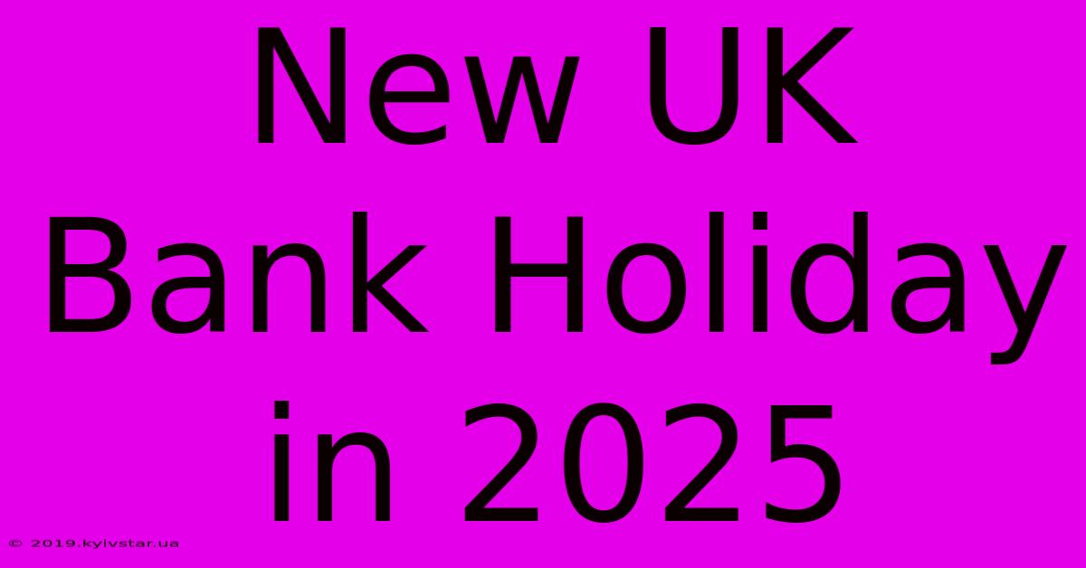 New UK Bank Holiday In 2025