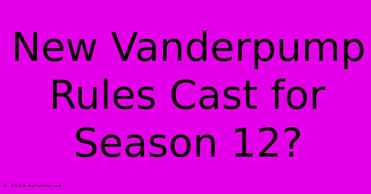 New Vanderpump Rules Cast For Season 12?