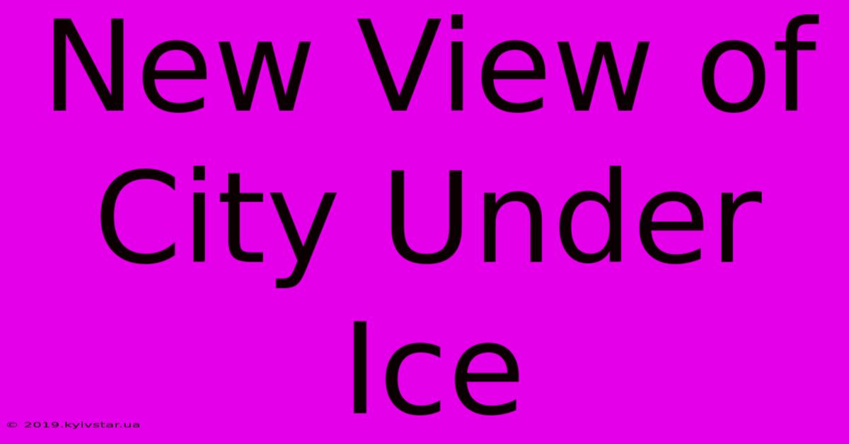 New View Of City Under Ice