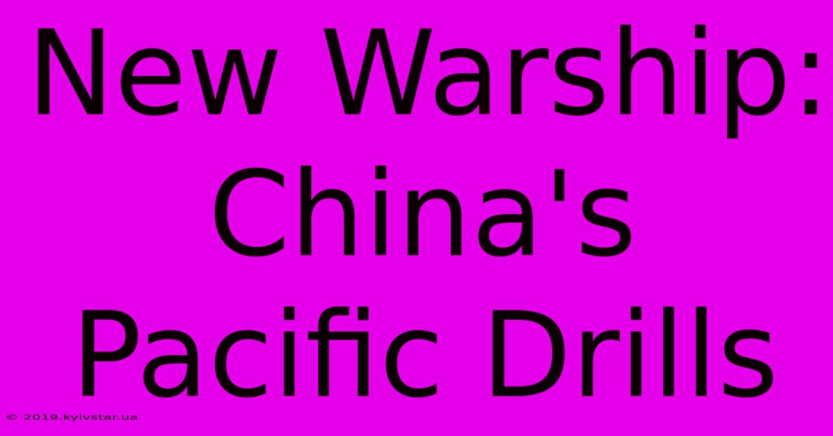 New Warship: China's Pacific Drills