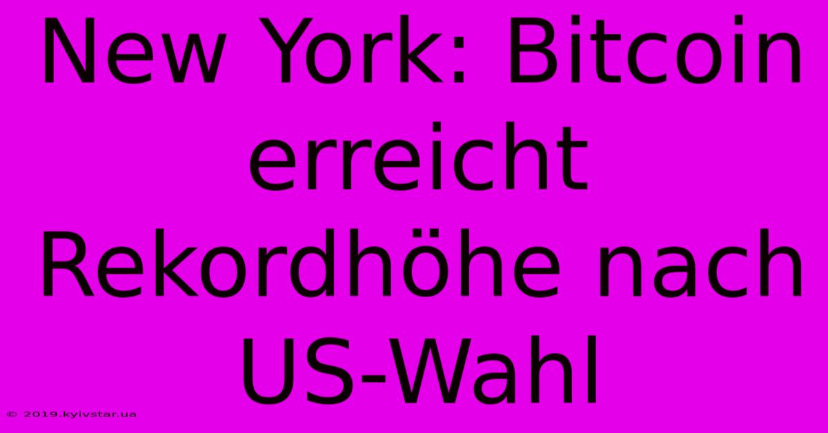 New York: Bitcoin Erreicht Rekordhöhe Nach US-Wahl