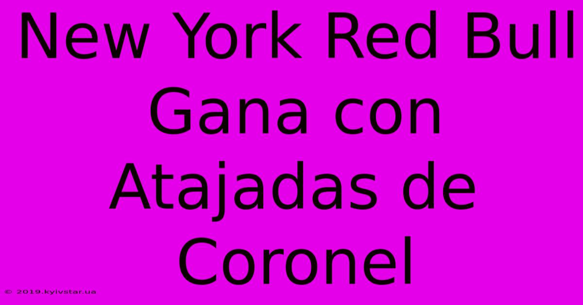 New York Red Bull Gana Con Atajadas De Coronel