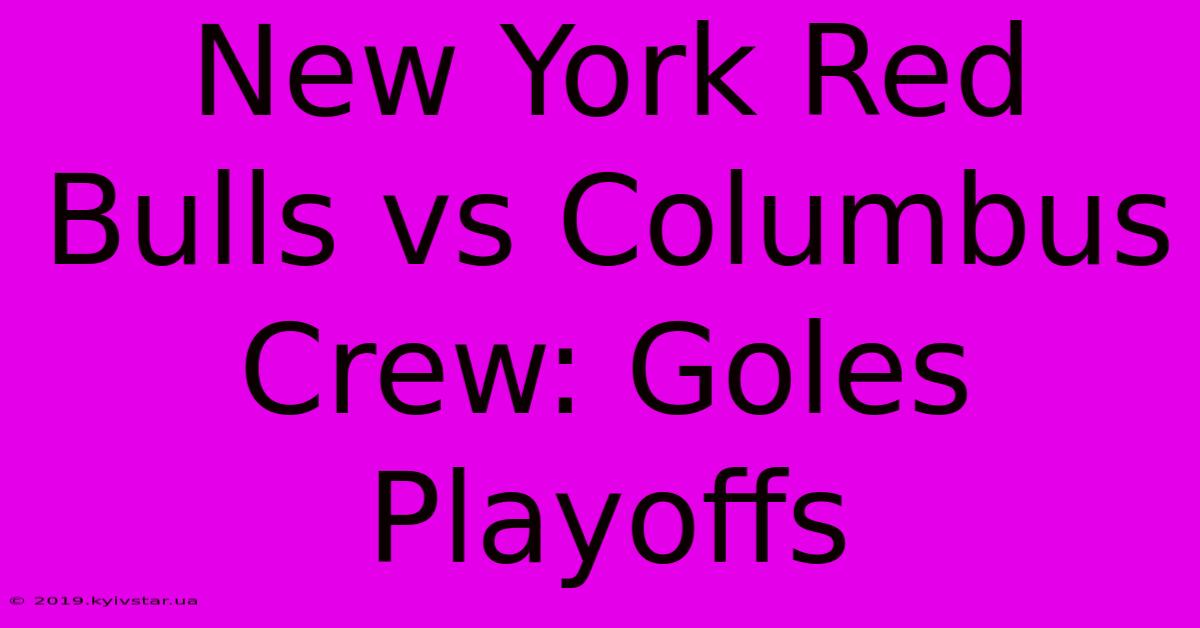 New York Red Bulls Vs Columbus Crew: Goles Playoffs