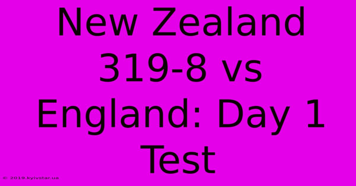 New Zealand 319-8 Vs England: Day 1 Test