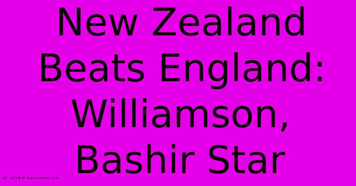 New Zealand Beats England: Williamson, Bashir Star